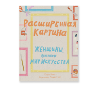 Расширенная картина. Женщины, изменившие мир искусства, Беннет София купить книгу в Либроруме Расширенная картина. Женщины, изменившие мир искусства, Беннет София купить книгу в Либроруме