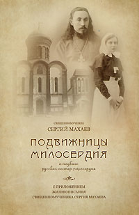 Подвижницы милосердия. О подвиге русских сестер милосердия. С приложением жизнеописания священномуче, Махаев Священномученик Сергий купить книгу в Либроруме