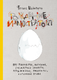 Рождение иллюстратора. Про творчество, выгорание, совместные проекты, продвижение, гонорары, авторские права, Шайнбергер Феликс купить книгу в Либроруме