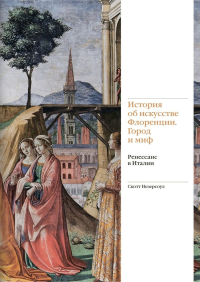 История об искусстве Флоренции. Город и миф. Ренессанс в Италии, Незерсоул Скотт купить книгу в Либроруме