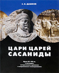 Цари царей - Сасаниды. Иран III-VII вв. в легендах, исторических хрониках и современных исследования, Дашков С. Б. купить книгу в Либроруме Цари царей - Сасаниды. Иран III-VII вв. в легендах, исторических хрониках и современных исследования, Дашков С. Б. купить книгу в Либроруме