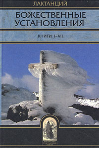 Божественные установления. Книги I-VII, Лактанций купить книгу в Либроруме