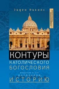 Контуры католического богословия. Введение в его источники, принципы и историю, Николс Эйден купить книгу в Либроруме