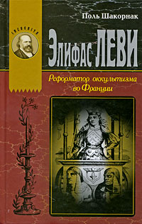 Элифас Леви. Реформатор оккультизма во Франции, Шакорнак Поль купить книгу в Либроруме