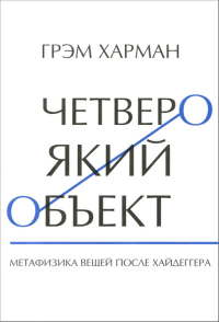 Четвероякий объект. Метафизика вещей после Хайдеггера, Харман Грэм купить книгу в Либроруме