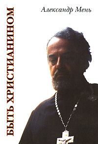 Быть христианином, Мень Александр купить книгу в Либроруме Быть христианином, Мень Александр купить книгу в Либроруме