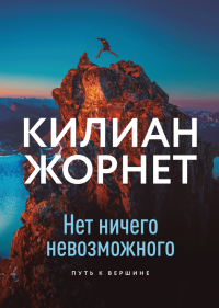 Нет ничего невозможного. Путь к вершине, Жорнет Килиан купить книгу в Либроруме Нет ничего невозможного. Путь к вершине, Жорнет Килиан купить книгу в Либроруме