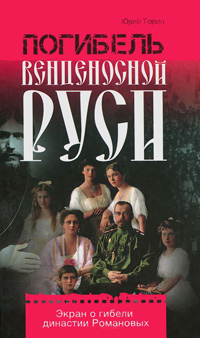 Погибель венценосной Руси. Экран о гибели династии Романовых, Тюрин Юрий купить книгу в Либроруме