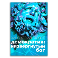 Демократия - низвергнутый бог, Хоппе Ханс-Херман купить книгу в Либроруме