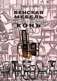 Венская мебель Якова и Иосифа Кон, Гацура Генрих купить книгу в Либроруме Венская мебель Якова и Иосифа Кон, Гацура Генрих купить книгу в Либроруме