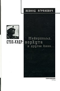 Стоп-кадр: Мейерхольд, Воркута и другое кино..., Агранович Леонид купить книгу в Либроруме