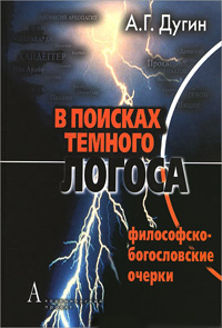 В поисках темного Логоса. Философско-богословские очерки, Дугин Александр Гельевич купить книгу в Либроруме