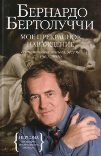 Мое прекрасное наваждение. Воспоминания, письма, беседы (1962-2010), Бертолуччи Бернардо купить книгу в Либроруме