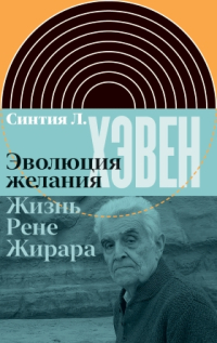 Эволюция желания. Жизнь Рене Жирара, Хэвен Синтия Л. купить книгу в Либроруме Эволюция желания. Жизнь Рене Жирара, Хэвен Синтия Л. купить книгу в Либроруме