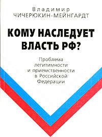 Кому наследует власть РФ? Проблема легитимности и приемственности в Российской Федерации, Чичерюкин-Мейнгардт Владимир купить книгу в Либроруме Кому наследует власть РФ? Проблема легитимности и приемственности в Российской Федерации, Чичерюкин-Мейнгардт Владимир купить книгу в Либроруме