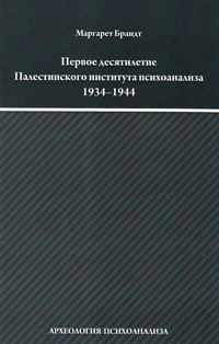 Первое десятилетие Палестинского института психоанализа (Институт Макса Эйтингона) 1934-1944, Брандт Маргарет купить книгу в Либроруме Первое десятилетие Палестинского института психоанализа (Институт Макса Эйтингона) 1934-1944, Брандт Маргарет купить книгу в Либроруме