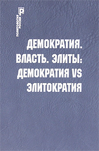 Демократия. Власть. Элиты: демократия VS элитократия, купить книгу в Либроруме Демократия. Власть. Элиты: демократия VS элитократия, купить книгу в Либроруме