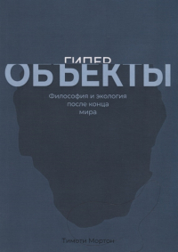 Гиперобъекты. Философия и экология после конца мира, Мортон Тимоти купить книгу в Либроруме