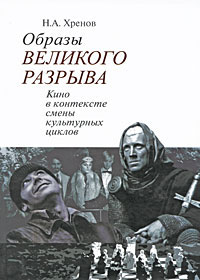 Образы "Великого разрыва". Кино в контексте смены культурных циклов, Хренов Николай Андреевич купить книгу в Либроруме