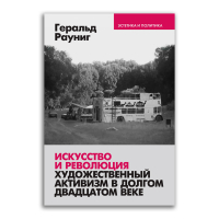 Искусство и революция. Художественный активизм в долгом двадцатом веке, Рауниг Геральд купить книгу в Либроруме Искусство и революция. Художественный активизм в долгом двадцатом веке, Рауниг Геральд купить книгу в Либроруме
