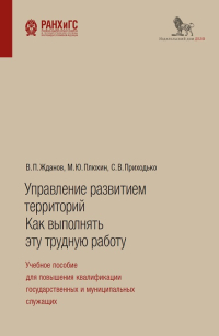 Управление развитием территорий. Как выполнять эту трудную работу. Учебное пособие для повышения квалификации государственных и муниципальных служащих, Жданов Виталий Петрович Приходько Сергей Вадимович Плюхин Михаил Юрьевич купить книгу в Либроруме Управление развитием территорий. Как выполнять эту трудную работу. Учебное пособие для повышения квалификации государственных и муниципальных служащих, Жданов Виталий Петрович Приходько Сергей Вадимович Плюхин Михаил Юрьевич купить книгу в Либроруме