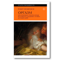 Оргазм, или Любовные утехи на Западе. История наслаждения с XVI века до наших дней, Мюшембле Робер купить книгу в Либроруме Оргазм, или Любовные утехи на Западе. История наслаждения с XVI века до наших дней, Мюшембле Робер купить книгу в Либроруме