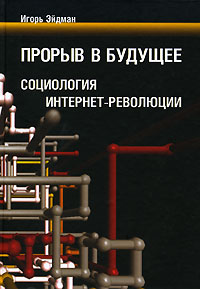 Прорыв в будущее. Социология интернет-революции, Эйдман Игорь купить книгу в Либроруме Прорыв в будущее. Социология интернет-революции, Эйдман Игорь купить книгу в Либроруме