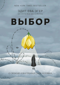 Выбор. О свободе и внутренней силе человека, Эгер Эдит Ева Швалль-Вейганд Эсме купить книгу в Либроруме Выбор. О свободе и внутренней силе человека, Эгер Эдит Ева Швалль-Вейганд Эсме купить книгу в Либроруме