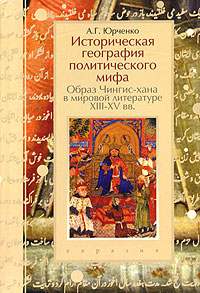 Историческая география политического мира. Образ Чингиз-хана в мировой литературе XIII-XV вв., Юрченко А. Г. купить книгу в Либроруме Историческая география политического мира. Образ Чингиз-хана в мировой литературе XIII-XV вв., Юрченко А. Г. купить книгу в Либроруме