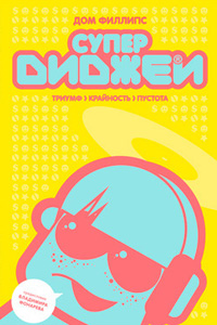 Супердиджеи. Триумф, крайность и пустота, Филлипс Дом купить книгу в Либроруме