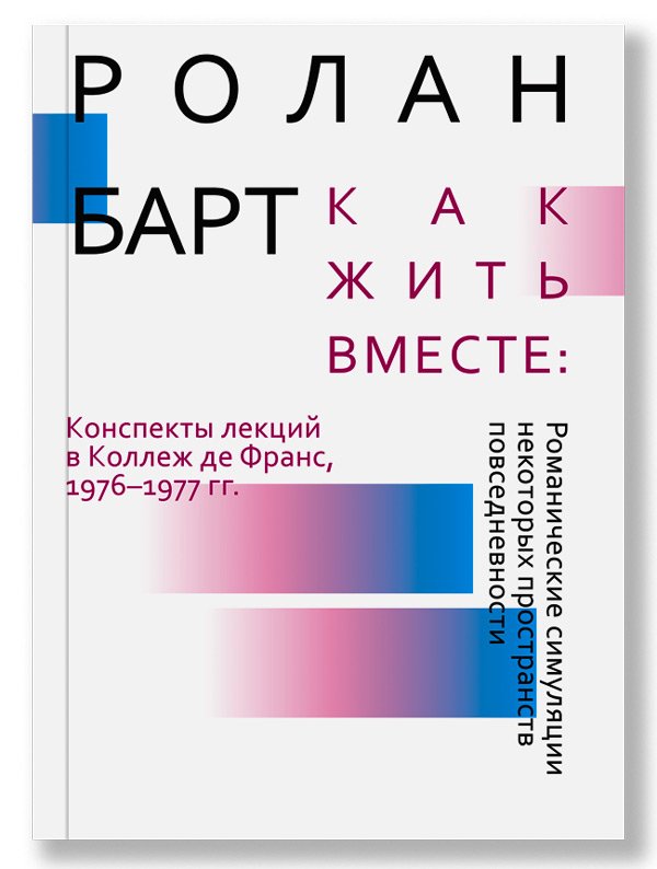 Как жить вместе. Романические симуляции некоторых пространств повседневности, Барт Ролан купить книгу в Либроруме