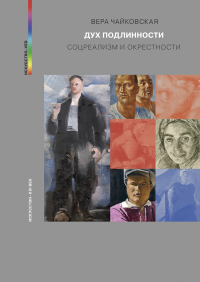 Дух подлинности. Соцреализм и окрестности, Чайковская Вера Исааковна купить книгу в Либроруме