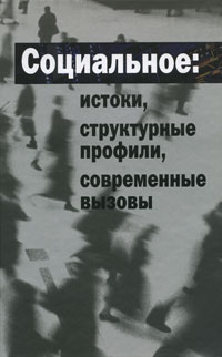 Социальное: истоки, структурные профили, современные вызовы, купить книгу в Либроруме Социальное: истоки, структурные профили, современные вызовы, купить книгу в Либроруме