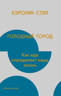 Голодный город: Как еда определяет нашу жизнь, Стил Кэролин купить книгу в Либроруме Голодный город: Как еда определяет нашу жизнь, Стил Кэролин купить книгу в Либроруме