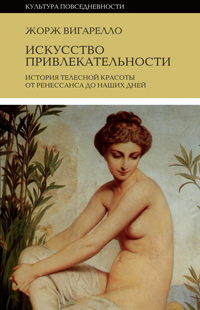 Искусство привлекательности. История телесной красоты от Ренессанса до наших дней, Вигарелло Жорж купить книгу в Либроруме