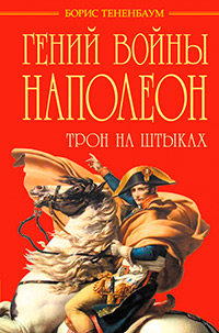 Гений войны Наполеон. Трон на штыках, Тененбаум Борис купить книгу в Либроруме Гений войны Наполеон. Трон на штыках, Тененбаум Борис купить книгу в Либроруме
