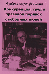 Конкуренция, труд и правовой порядок свободных людей. Фрагменты сочинений, Хайек Фридрих Август купить книгу в Либроруме