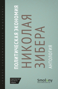 Политическая экономия Николая Зибера. Антология, Зибер Николай Иванович Аллиссон Франсуа Широкорад Леонид Расков Данила Евгеньевич купить книгу в Либроруме