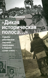 "Дикая историческая полоса…" Судьбы российской научной эмиграции в Европе (1940-1950), Ульянкина Т. И. купить книгу в Либроруме "Дикая историческая полоса…" Судьбы российской научной эмиграции в Европе (1940-1950), Ульянкина Т. И. купить книгу в Либроруме