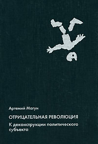 Отрицательная революция. К деконструкции политического субъекта, Магун Артемий Владимирович купить книгу в Либроруме