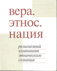 Вера. Этнос. Нация. Религиозный компонент этнического сознания, купить книгу в Либроруме Вера. Этнос. Нация. Религиозный компонент этнического сознания, купить книгу в Либроруме