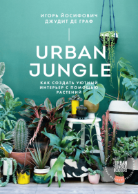 Urban Jungle. Как создать уютный интерьер с помощью растений, Йосифович Игорь Граф Джудит купить книгу в Либроруме Urban Jungle. Как создать уютный интерьер с помощью растений, Йосифович Игорь Граф Джудит купить книгу в Либроруме