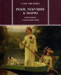 Реки, текущие к морю. Избранные стихотворения, Тисдейл Сара купить книгу в Либроруме Реки, текущие к морю. Избранные стихотворения, Тисдейл Сара купить книгу в Либроруме
