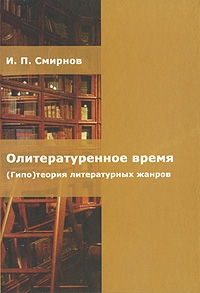 Олитературенное время. (Гипо)теория литературных жанров, Смирнов Игорь Павлович купить книгу в Либроруме