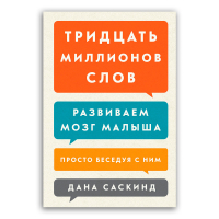 Тридцать миллионов слов. Развиваем мозг малыша, просто беседуя с ним, Саскинд Дана Левинтер-Саскинд Лесли Саскинд Бет купить книгу в Либроруме