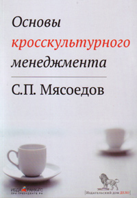 Основы кросскультурного менеджмента. Как вести бизнес с представителями других стран и культур, Мясоедов Сергей Павлович купить книгу в Либроруме Основы кросскультурного менеджмента. Как вести бизнес с представителями других стран и культур, Мясоедов Сергей Павлович купить книгу в Либроруме