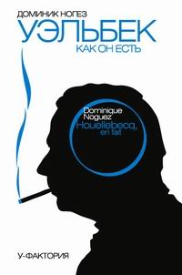 Уэльбек как он есть, Ногез Доминик купить книгу в Либроруме