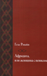 Афродита, или женщина с пенисом, Рохейм Геза купить книгу в Либроруме
