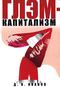 Глэм-капитализм, Иванов Дмитрий Владиславович купить книгу в Либроруме Глэм-капитализм, Иванов Дмитрий Владиславович купить книгу в Либроруме