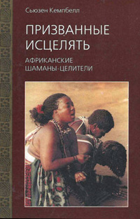 Призванные исцелять. Африканские шаманы-целители, Кемпбелл Сьюзен купить книгу в Либроруме Призванные исцелять. Африканские шаманы-целители, Кемпбелл Сьюзен купить книгу в Либроруме